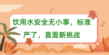 饮用水安全无小事，标准严了，直面新挑战